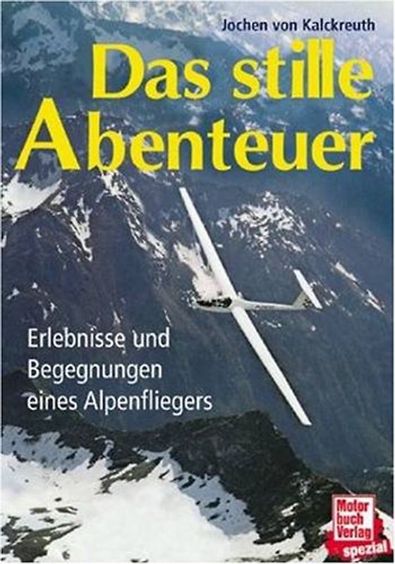 Das stille Abenteuer. Erlebnisse und Begegnungen eines Alpenfliegers