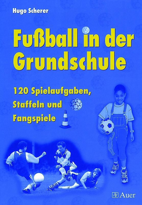 Fußball in der Grundschule. 120 Spielaufgaben, Staffeln und Fangspiele (1. bis 4. Klasse)