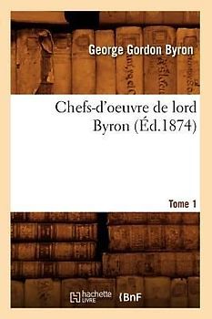 Chefs-d'Oeuvre de Lord Byron. Tome 1 (Éd.1874)