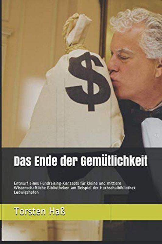 Das Ende der Gemütlichkeit: Entwurf eines Fundraising-Konzepts für kleine und mittlere Wissenschaftliche Bibliotheken am Beispiel der Hochschulbibliothek Ludwigshafen