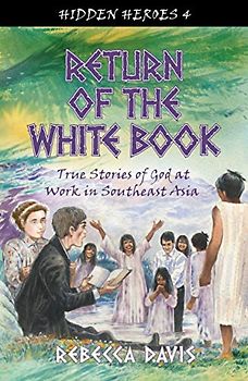 Return of the White Book: True Stories of God at work in Southeast Asia (Hidden Heroes, Band 4)