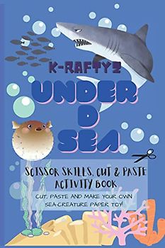 K-RAFTYZ UNDER D SEA: Craft it your own (Sea Creatures Paper Toys Cutting Activity Book Part 1) - Scissor Skills and DIY Toys for Kids (KRAFTYZ Cut ... Cut And Paste DIY Paper Toy Activity Book)