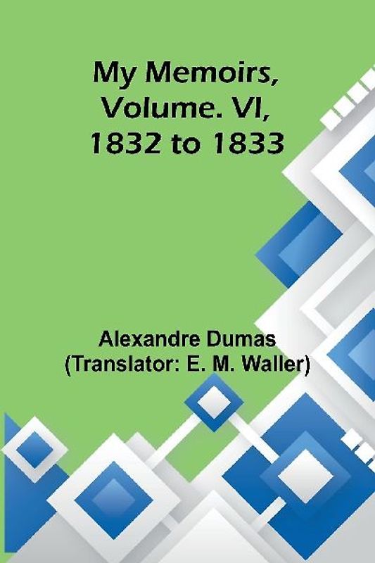 My Memoirs, Volume. VI, 1832 to 1833