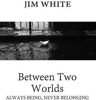 Between Two Worlds: Always being, never belonging