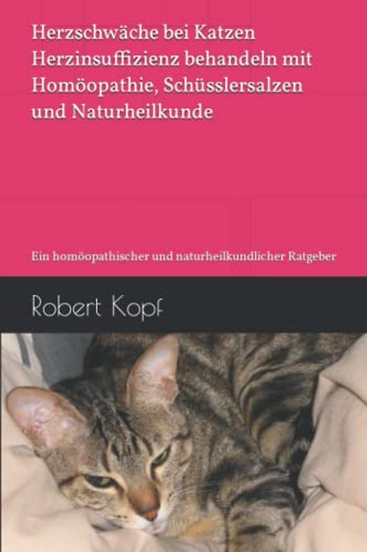 Herzschwäche bei Katzen - Herzinsuffizienz behandeln mit Homöopathie, Schüsslersalzen und Naturheilkunde: Ein homöopathischer und naturheilkundlicher Ratgeber