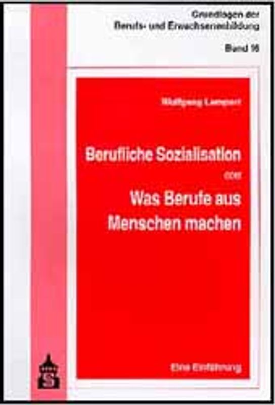 Berufliche Sozialisation oder Was Berufe aus Menschen machen. Eine Einführung