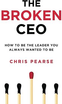 THE BROKEN CEO: How To Be The Leader You Always Wanted To Be (Leadership ]Inside Out[)