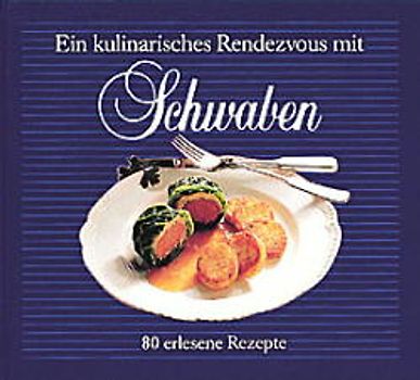 Ein kulinarisches Rendezvous mit Schwaben. 80 erlesene Rezepte