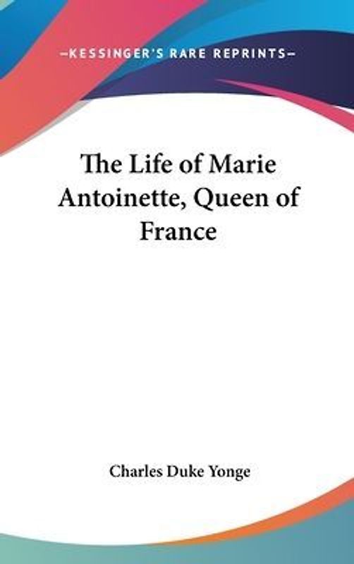 The Life Of Marie Antoinette, Queen Of France