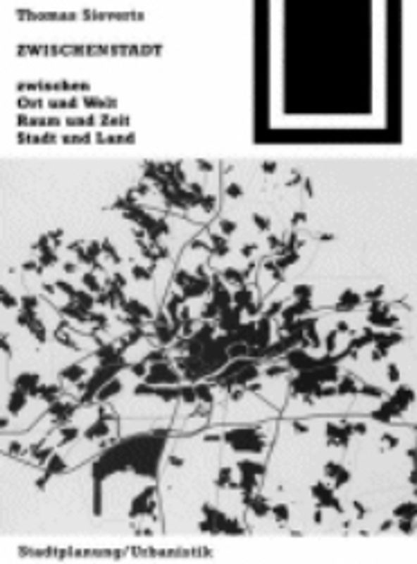 Zwischenstadt. Zwischen Ort und Welt, Raum und Zeit, Stadt und Land