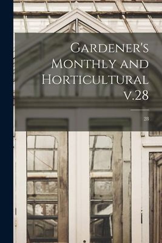 Gardener's Monthly and Horticultural V.28; 28