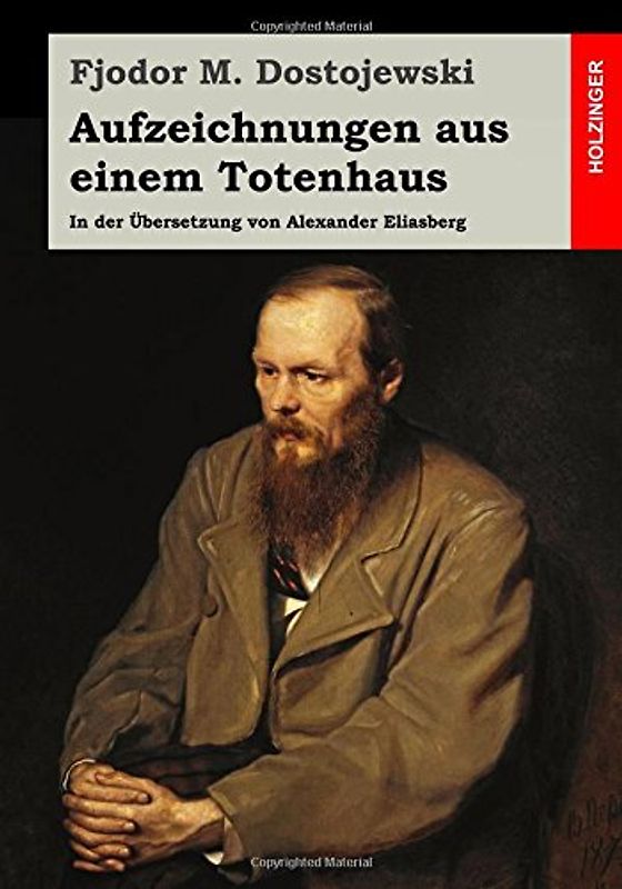 Aufzeichnungen aus einem Totenhaus: In der Übersetzung von Alexander Eliasberg - Dostojewski, Fjodor M.