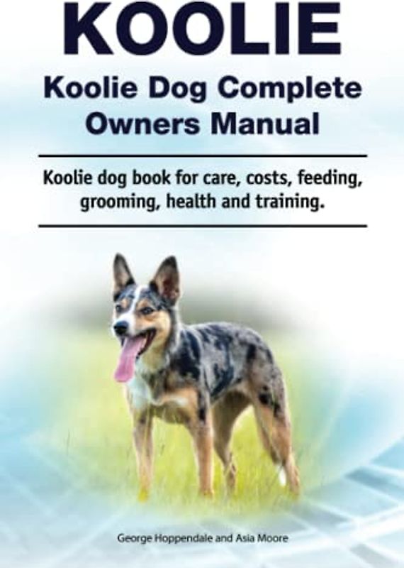 Koolie. Koolie dog Complete Owners Manual. Koolie dog book for care, costs, feeding, grooming, health and training.