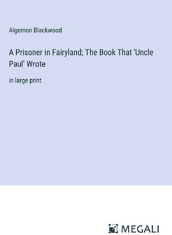 A Prisoner in Fairyland; The Book That 'Uncle Paul' Wrote