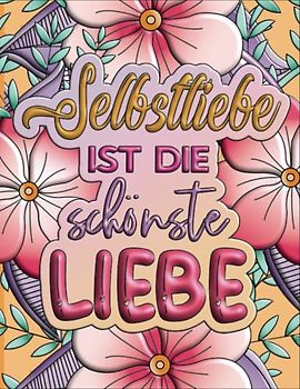 Selbstliebe ist die schönste Liebe: Inspirierendes Malbuch für Ewachsene | Mandala Ausmalbuch mit Sprüchen | | Stressabbau für Erwachsene | Ausmalbuch für mehr Selbstliebe und Achtsamkeit