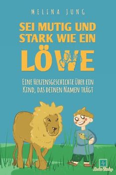 Sei mutig und stark wie ein Löwe: Eine inspirierende pädagogische Mutmachgeschichte über innere Stärke und Selbstvertrauen - Vorlesebuch & Selbstlesebuch für Jungs ab 4 Jahren