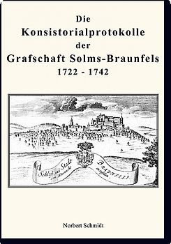 Die Konsistorialprotokolle der Grafschaft Solms-Braunfels 1722 – 1742