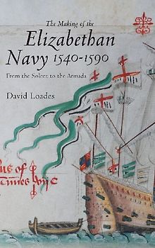 The Making of the Elizabethan Navy 1540-1590