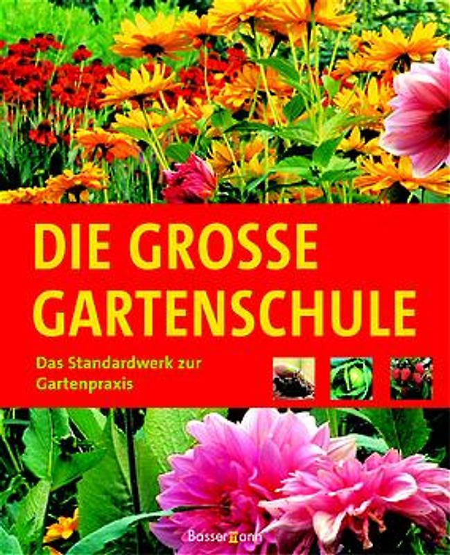 Die grosse Gartenschule. Das Standardwerk zur Gartenpraxis