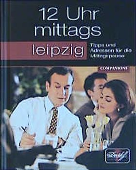 12 Uhr Mittags Leipzig. Tipps und Adressen für die Mittagspause