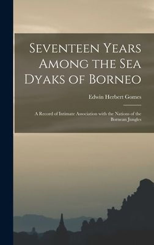 Seventeen Years Among the Sea Dyaks of Borneo