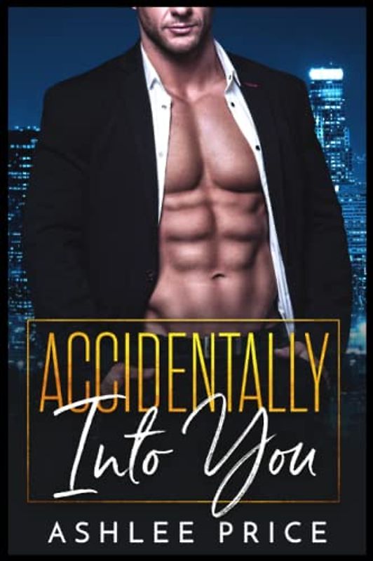 Accidentally Into You: An Enemies to Lovers Romance