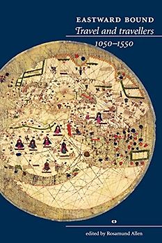 Eastward bound: Travel and travellers, 1050-1550