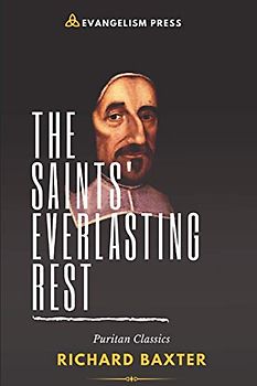 THE SAINTS’ EVERLASTING REST: Puritan Classics
