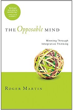 The Opposable Mind: Winning Through Integrative Thinking - Roger L. Martin