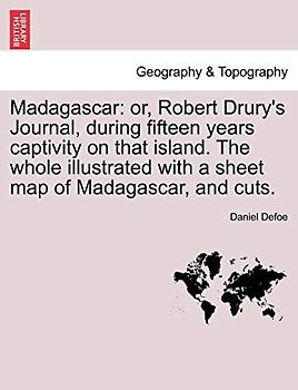 Madagascar: or, Robert Drury's Journal, during fifteen years captivity on that island. The whole illustrated with a shee: or, Robert Drury's Journal, ... with a sheet map of Madagascar, and cuts.