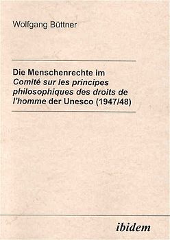 Die Menschenrechte im Comité sur les principes philosophiques des droits de l'homme der Unesco (1947/48)