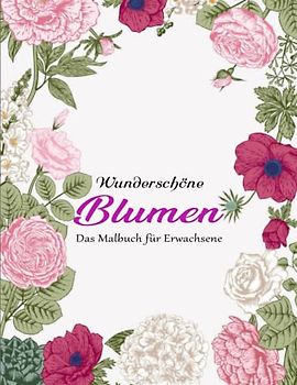 Die Blumen – Das Malbuch für Erwachsene - Stress Abbauen: 50 wunderschöne Blumen zum selbst Ausmalen. Fördere deine Kreativität und befreie dich von Stress. | Mit Einzigartigen Bildern