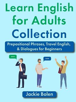 Learn English for Adults Collection: Prepositional Phrases, Travel English, & Dialogues for Beginners