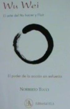 Wu wei : el arte del no hacer y fluir : el poder de la acción sin esfuerzo