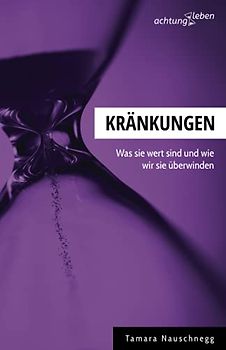 Kränkungen: Was sie wert sind und wie wir sie überwinden (achtungleben)