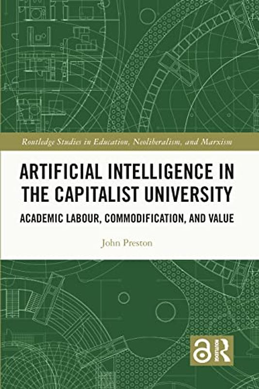Artificial Intelligence in the Capitalist University: Academic Labour, Commodification, and Value (Routledge Studies in Education, Neoliberalism, and Marxism)