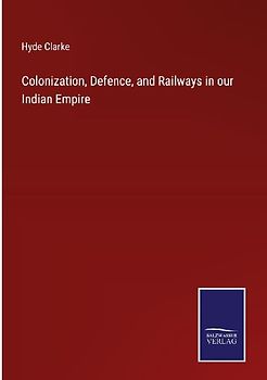 Colonization, Defence, and Railways in our Indian Empire