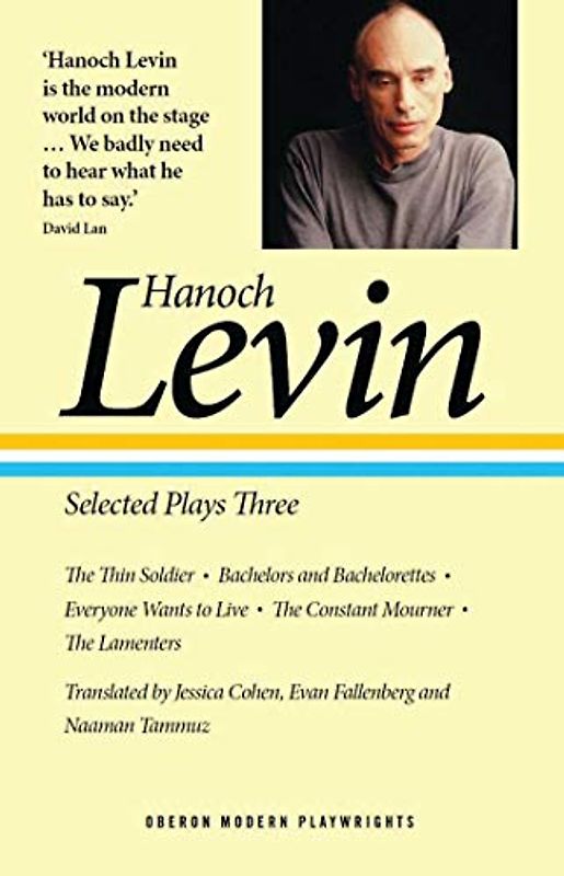 Hanoch Levin: Selected Plays Three: The Thin Soldier; Bachelors and Bachelorettes; Everyone Wants to Live; The Constant Mourner; The Lamenters (Oberon Modern Playwrights, Band 3)
