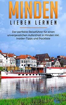 Minden lieben lernen: Der perfekte Reiseführer für einen unvergesslichen Aufenthalt in Minden inkl. Insider-Tipps und Packliste