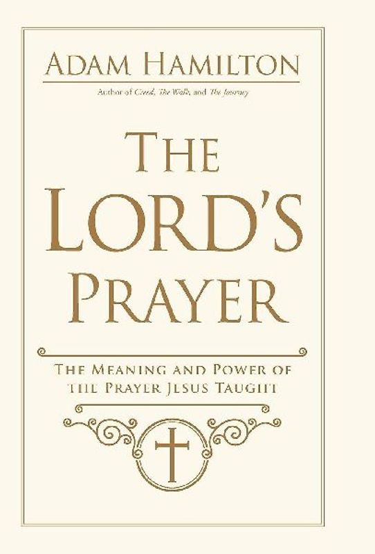 The Lord's Prayer: The Meaning and Power of the Prayer Jesus Taught