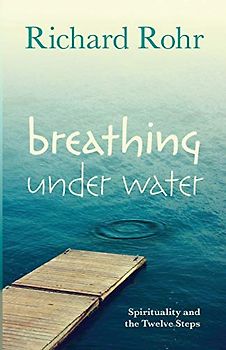 Breathing Under Water: Spirituality and the Twelve Steps