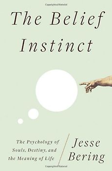 The Belief Instinct: The Psychology of Souls, Destiny, and the Meaning of Life - Jesse Bering