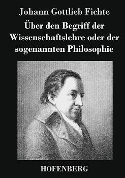 Über den Begriff der Wissenschaftslehre oder der sogenannten Philosophie
