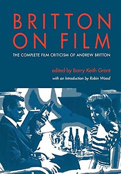 Britton on Film: The Complete Film Criticism of Andrew Britton (Contemporary Approaches to Film and Television)