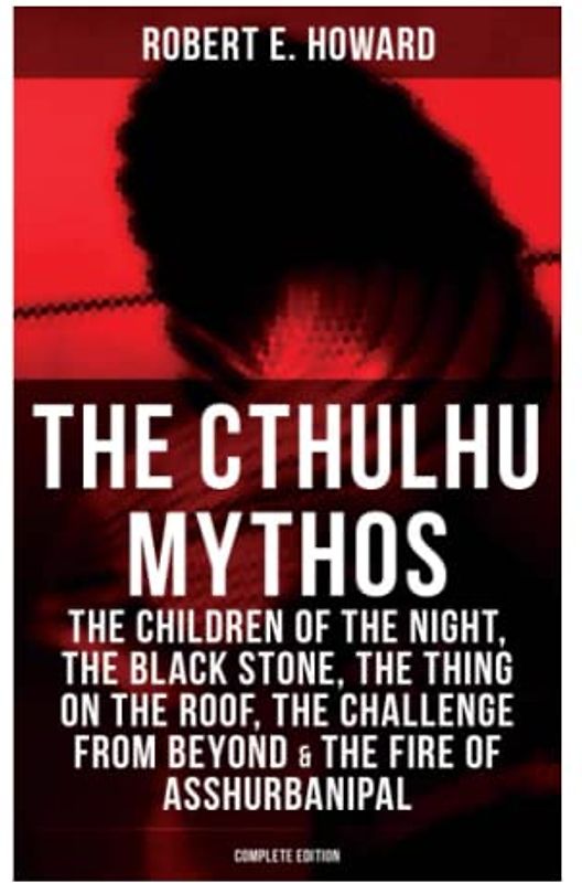 THE CTHULHU MYTHOS: The Children of the Night, The Black Stone, The Thing on the Roof, The Challenge From Beyond & The Fire of Asshurbanipal (Complete Edition)