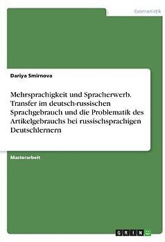 Mehrsprachigkeit und Spracherwerb. Transfer im deutsch-russischen Sprachgebrauch und die Problematik des Artikelgebrauchs bei russischsprachigen Deutschlernern