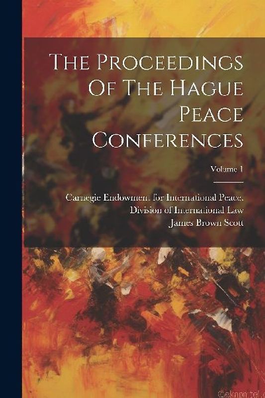 The Proceedings Of The Hague Peace Conferences; Volume 1