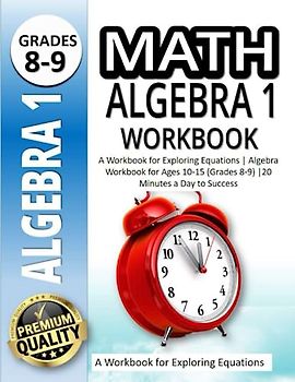 Math Algebra 1 Workbook: A Workbook for Exploring Equations | Algebra Workbook for Ages 10-1 5(Grades 8-9) |20 Minutes a Day to Success