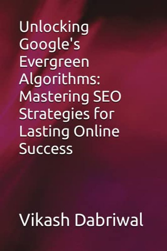Unlocking Google's Evergreen Algorithms: Mastering SEO Strategies for Lasting Online Success