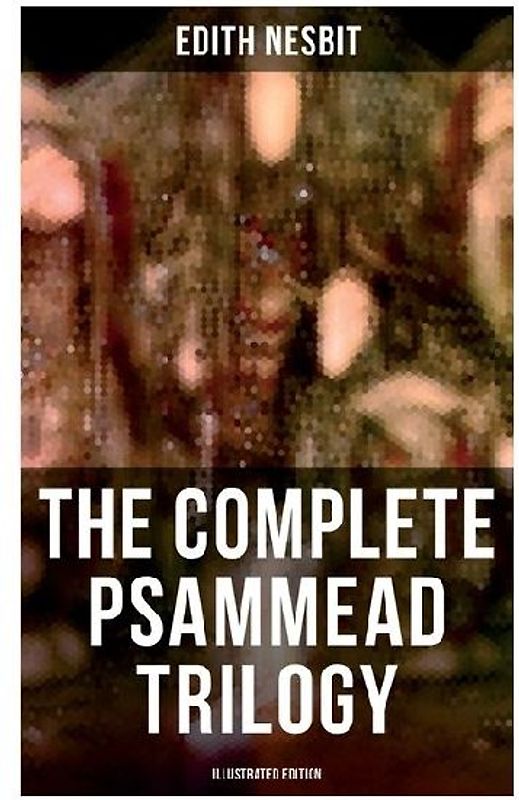 The Complete Psammead Trilogy (Illustrated Edition)